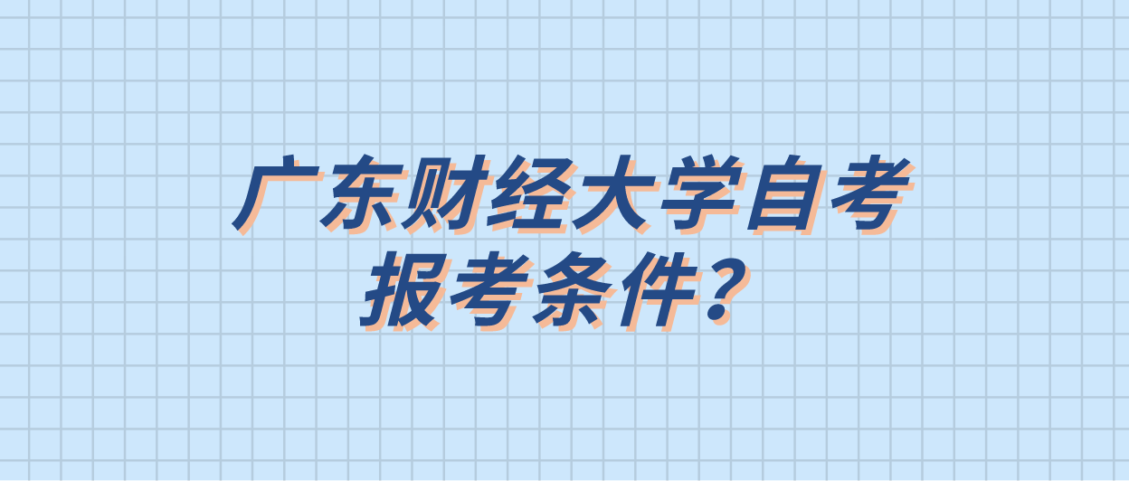 广东财经大学自考报考条件？