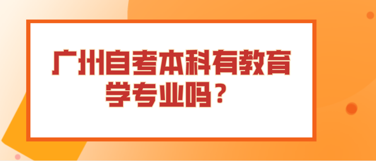 广州自考本科有教育学专业吗？