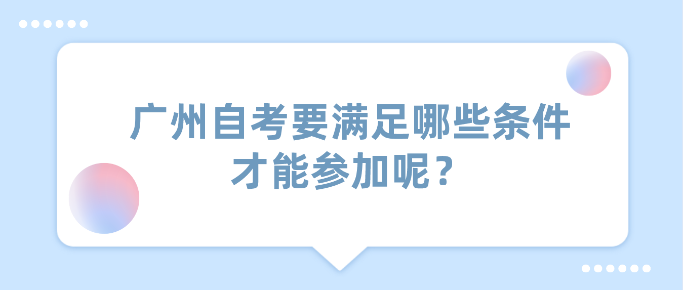 广州自考要满足哪些条件才能参加呢？