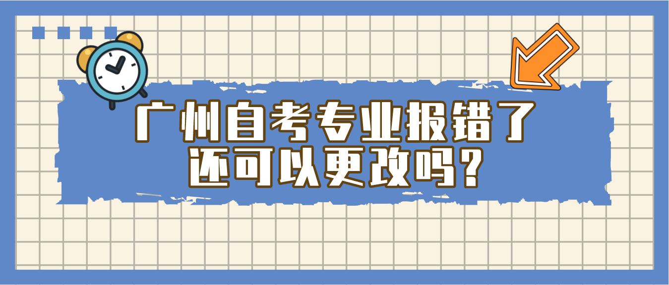 广州自考专业报错了还可以更改吗?