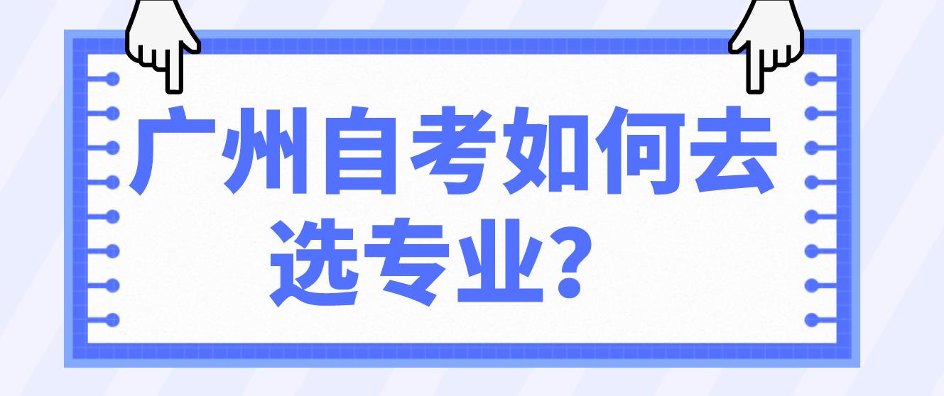 广州自考如何去选专业？