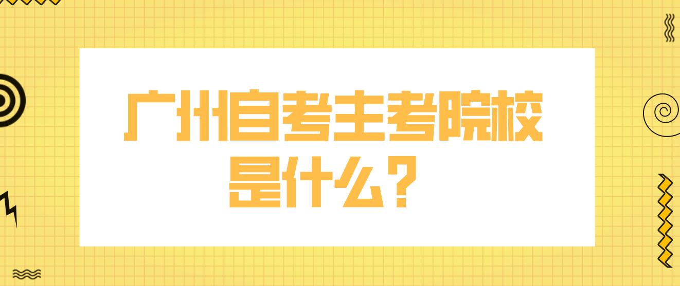 广州自考主考院校是什么？