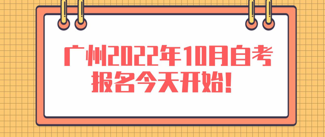 广州2022年10月自考报名今天开始！