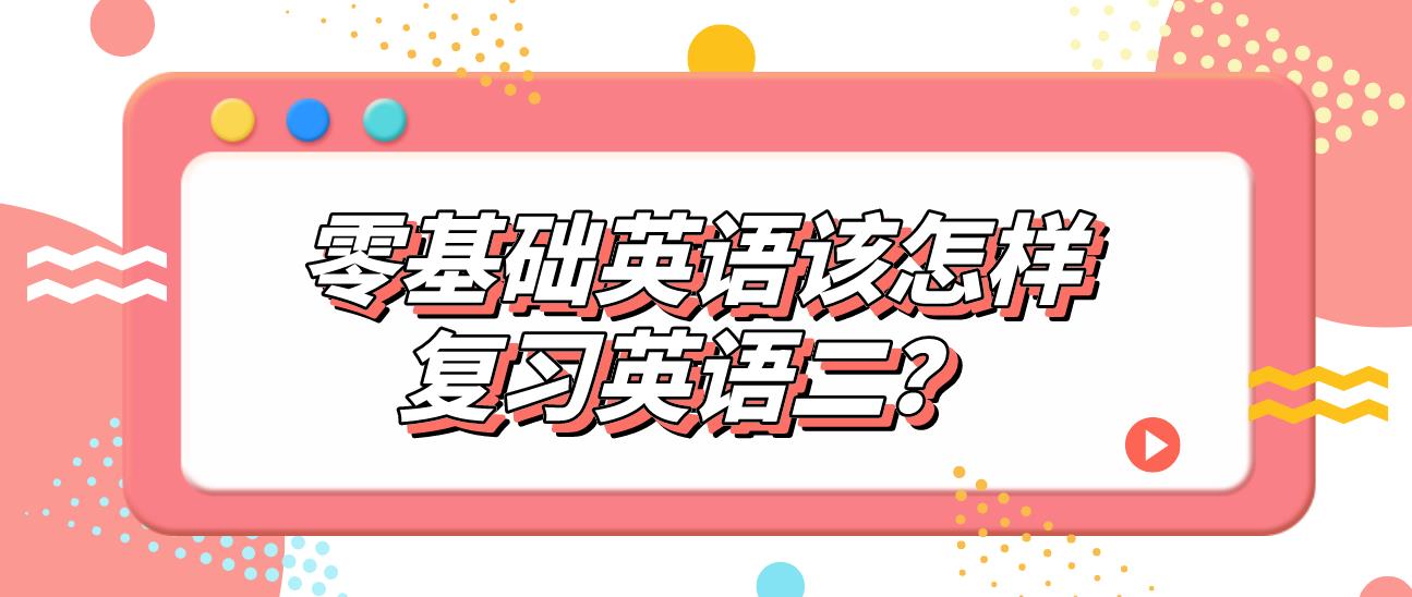 零基础英语该怎样复习英语二？