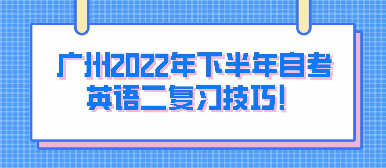 广州2022年下半年自考英语二复习技巧！