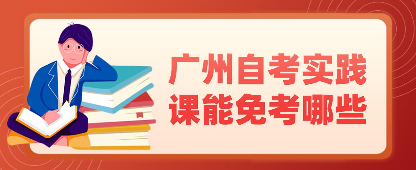 广州自考实践课能免考哪些？