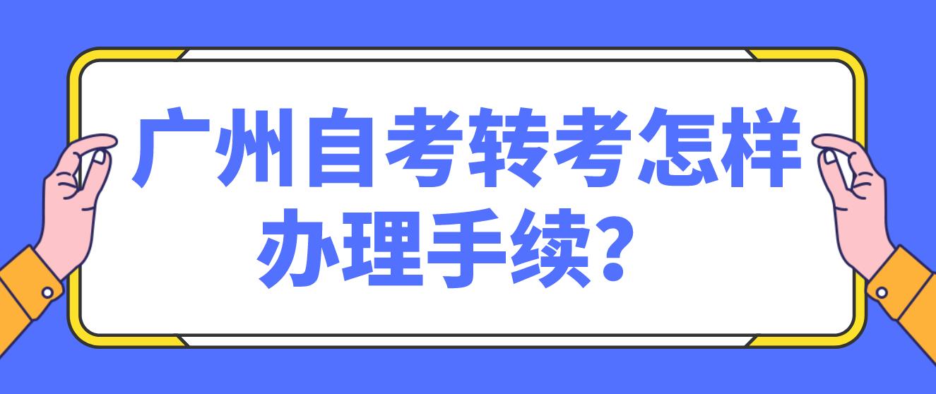 广州自考转考怎样办理手续？