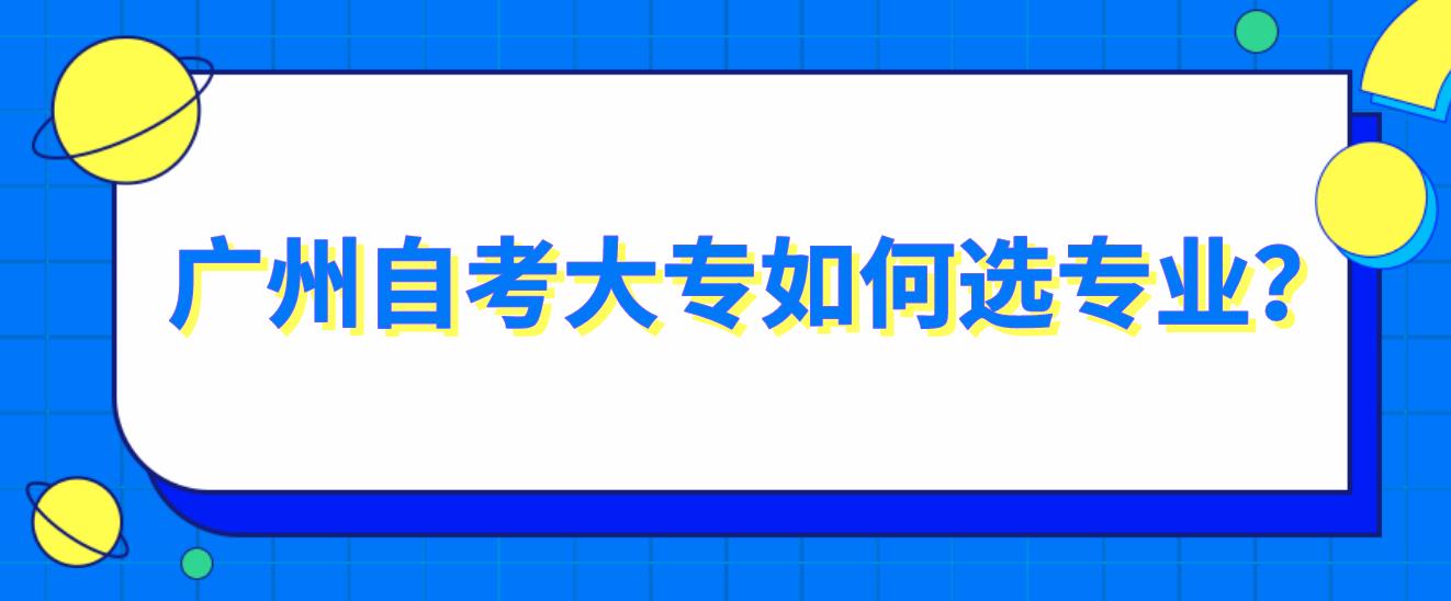 广州自考大专如何选专业？