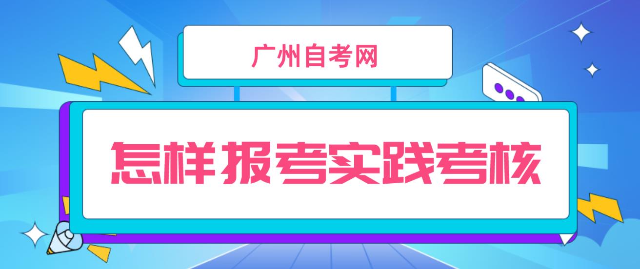 广州自考实践考核怎样报考？