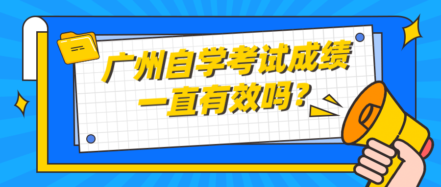 广州自学考试成绩一直有效吗？