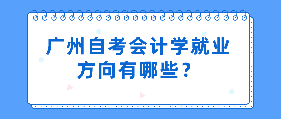 广州自考会计学就业方向有哪些？