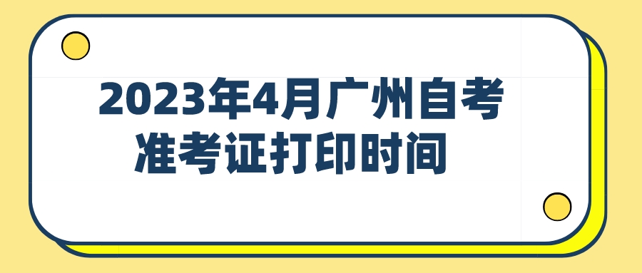 2023年4月广州自考准考证打印时间