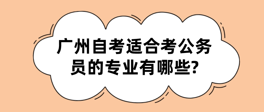 广州自考适合考公务员的专业有哪些?