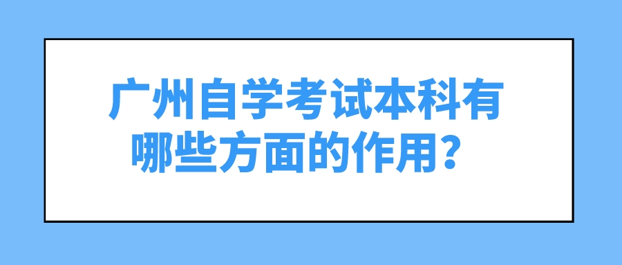 广州自学考试本科有哪些方面的作用？