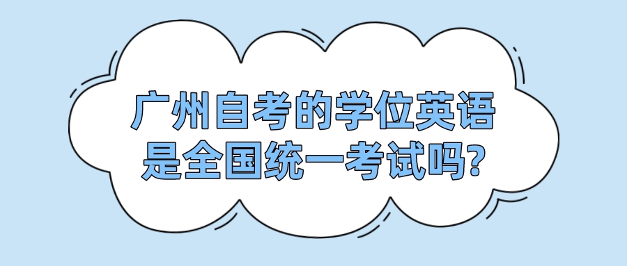 广州自考的学位英语是全国统一考试吗?