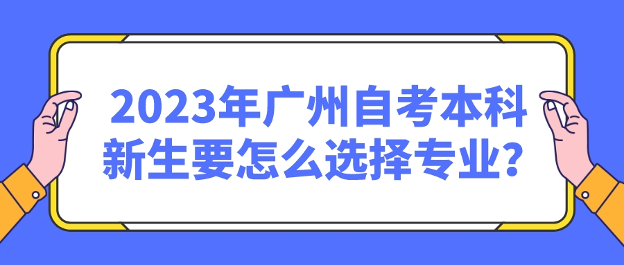 2023年广州自考本科新生要怎么选择专业？