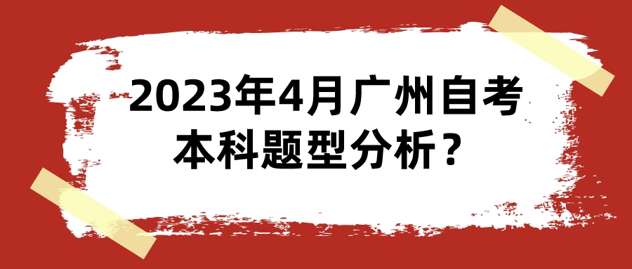 2023年4月广州自考本科题型分析？