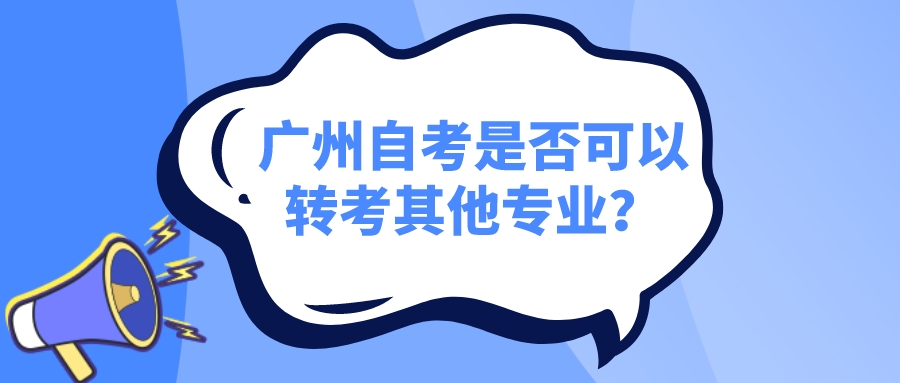 广州自考是否可以转考其他专业？