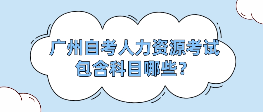 广州自考人力资源考试包含科目哪些？