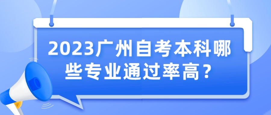 2023广州自考本科哪些专业通过率高？