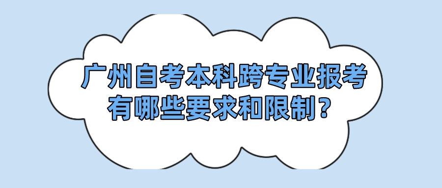 广州自考本科跨专业报考有哪些要求和限制？