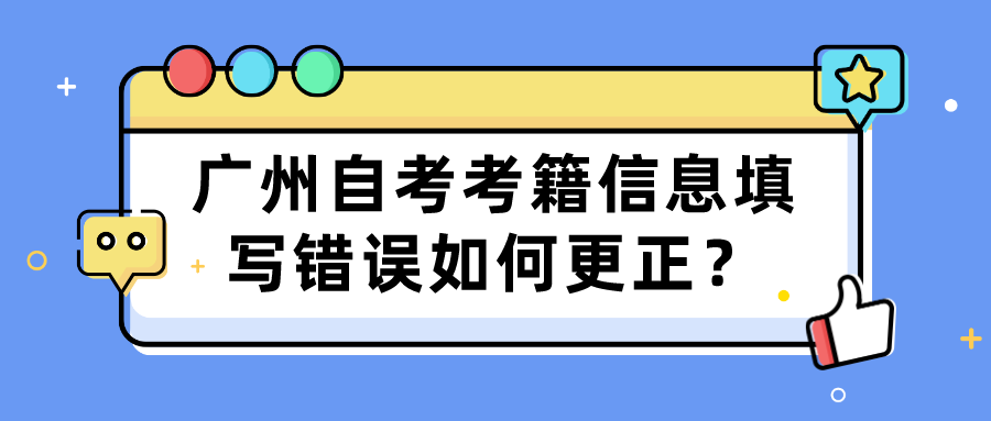 广州自考考籍信息填写错误如何更正？