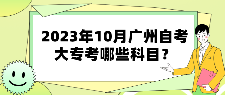 2023年10月广州自考大专考哪些科目？