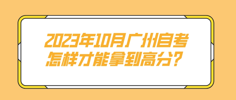 2023年10月广州自考怎样才能拿到高分？