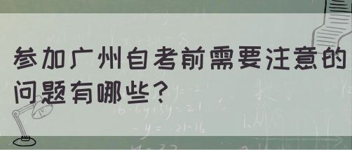 参加广州自考前需要注意的问题有哪些？(图1)