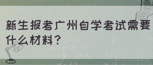 新生报考广州自学考试需要什么材料？(图1)