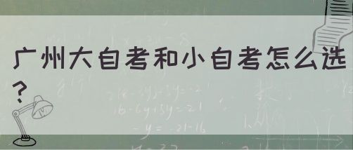 广州大自考和小自考怎么选？(图1)