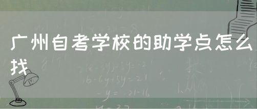 广州自考学校的助学点怎么找(图1)