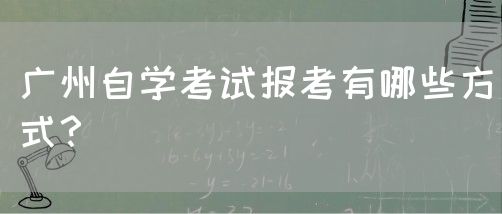 广州自学考试报考有哪些方式？(图1)