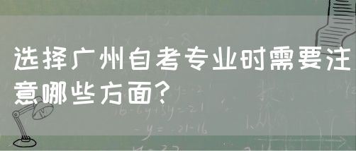 选择广州自考专业时需要注意哪些方面?(图1)