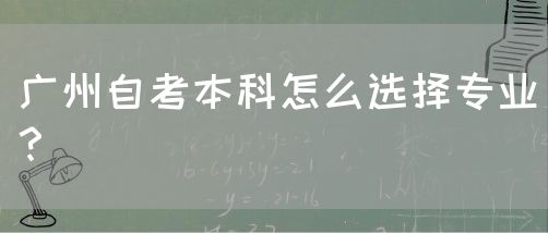 广州自考本科怎么选择专业？(图1)