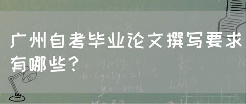 广州自考毕业论文撰写要求有哪些？(图1)
