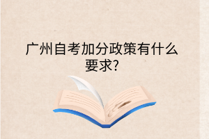 广州自考加分政策有什么要求?