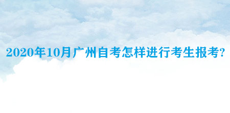 2020年10月广州自考怎样进行考生报考?(图1)