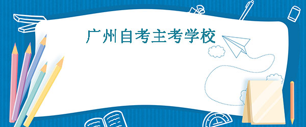 广州自考中的“主考学校”有那些?主考学校的职(图1)